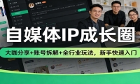 自媒体IP成长圈：大咖分享+账号拆解+全行业玩法，新手快速入门