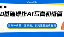 0基础操作AI写真初级篇，三分钟成品，无瑕疵，引流涨粉速成秘籍