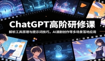 ChatGPT高阶研修课：解析工具原理与提示词技巧，AI漫剧创作等多场景落地应