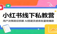 小红书线下私教营：用户决策路径拆解，AI搭建灵感库批量做爆款