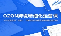 OZON跨境精细化运营课：从开店选品到广告推广，详解活动促销退货策略规避运
