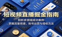 短视频直播掘金指南：剖析多领域成功案例，掌握流量搭建、账号运营与增收方