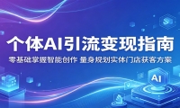 个体AI引流变现指南：零基础掌握智能创作，量身规划实体门店获客方案