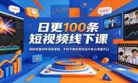 日更100条短视频线下课：揭秘批量创作底层逻辑，手把手教你高效出片抢占流