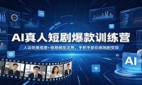 AI真人短剧爆款训练营：人设场景搭建+视频模型运用，手把手教你做短剧变现