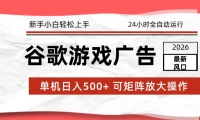 2026最新谷歌游戏广告 单机日入500+ 24小时全自动运行，新手小白轻松玩转