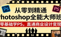 从零到精通Photoshop全能大师班：零基础学PS，直通商业设计变现