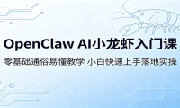 OpenClaw AI小龙虾入门课：零基础通俗易懂教学，小白快速上手落地实操