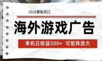 海外游戏广告 2026最新风口 24小时全自动脚本运行 单机日收益500+ 可矩阵放