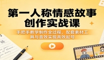 第一人称情感故事创作实战课：手把手教学制作全过程，配套素材工具与音效实