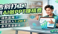 告别打工！用AI做PPT赚稿费，绿色蓝海，稳定月入1-2W，永不失业副业！