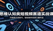 思维认知类短视频赛道实战课：万能提示词技巧，轻松制作优质口播作品
