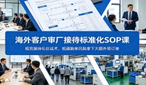 海外客户审厂接待标准化SOP课：规范接待礼仪话术，规避跑单风险拿下大额外
