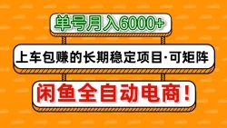 闲鱼全自动电商，月入6000+，上车包赚的长期稳定项目【可矩阵放大】