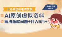 借助AI操作小红书虚拟电商，解决资料版权问题，新手轻松月入1万+