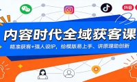 内容时代全域获客课：精准获客+强人设IP，给模版易上手、讲原理助创新