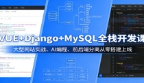 VUE+Django+MySQL全栈开发课：大型网站实战、AI编程、前后端分离从零搭建上