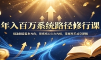 年入百万系统路径修行课：精准锁定盈利方向，修炼核心心力内核，掌握高阶成