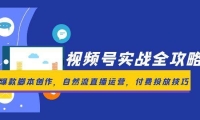 视频号实战全攻略，爆款脚本创作，自然流直播运营，付费投放技巧