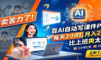 别卖苦力了！靠AI自动写课件PPT，每天2小时，月入2W+，比上班爽太多！