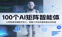 100个AI矩阵智能体，从零搭建专属数字员工，掌握工作流变量批量生成技能