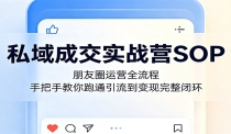 私域成交实战营SOP：朋友圈运营全流程，手把手教你跑通引流到变现完整闭环