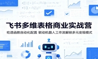 飞书多维表格商业实战营：吃透函数自动化配置，联动机器人工作流解锁多元变