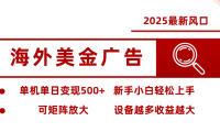 最新海外广告美金，全自动挂机，单机单日500+，可矩阵放大，新手小白轻松上
