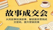 《故事成交会》从找故事到演故事，解锁服务营销成交密码，提升营销效果
