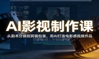 AI影视制作课：从剧本分镜到剪辑包装，用AI打造电影感视频作品