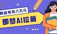 零成本副业新风口！即梦AI拉新玩法，每天5分钟，新手也能轻松赚零花钱