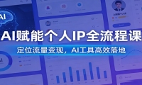 AI赋能个人IP全流程课：定位流量变现，AI工具高效落地