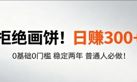 超级简单秒上手！日入300+,0基础0门槛 稳定两年 普通人必做！