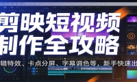 剪映短视频制作全攻略：剪辑特效、卡点分屏、字幕调色等，新手快速出片
