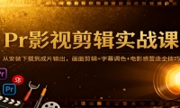 Pr影视剪辑实战课：从安装下载到成片输出，画面剪辑+字幕调色+电影感营造全