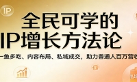 全民可学的IP增长方法论：一鱼多吃、内容布局、私域成交，助力普通人百万营