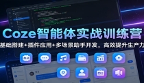 Coze智能体实战训练营：基础搭建+插件应用+多场景助手开发，高效提升生产力