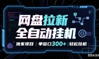 网盘全自动拉新掘金 独家项目 长期稳定 单窗口日入300+ 可矩阵！！！