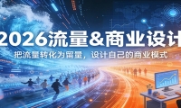 2026流量&商业设计，把流量转化为留量，设计自己的商业模式