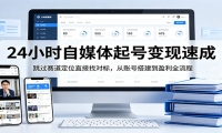 24小时自媒体起号变现速成，跳过赛道定位直接找对标，从账号搭建到盈利全流