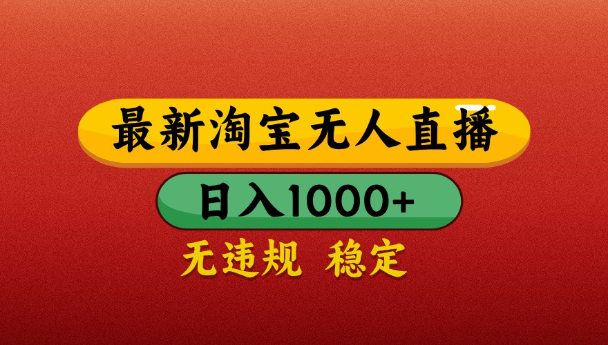 最新淘宝无人直播带货，独家技术，日入1000+，不违规不封号，操作简单【揭