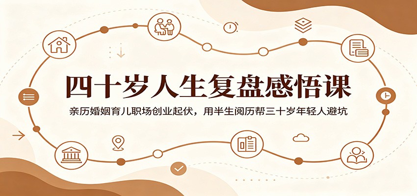 四十岁人生复盘感悟课：亲历婚姻育儿职场创业起伏，用半生阅历帮三十岁年轻