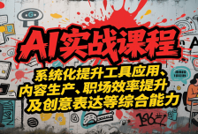 AI实战系统课程，提升工具应用、内容生产、职场效率提升及创意表达等综合能