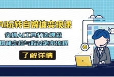AI玩转自媒体变现课，实操AI工具打造爆款，揭秘定位与收益绝密流程