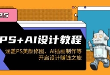 PS+AI设计教程：涵盖PS美颜修图、AI插画制作等，开启设计赚钱之旅
