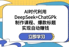 某公众号付费文章：AI时代利用DeepSeek+ChatGPk制作课程、爆款标题，实现自