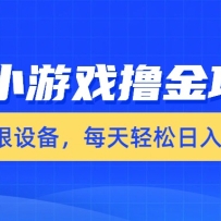 微信小游戏撸金项目，不限设备，每天轻松日入50+
