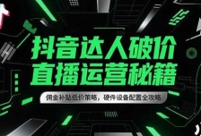 抖音达人破价直播运营秘籍，佣金补贴低价策略，硬件设备配置全攻略