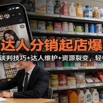 抖音达人分销起店爆单课：选品对接+谈判技巧+达人维护+资源裂变，轻松出单