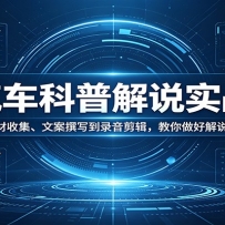 汽车科普解说实战：从素材收集、文案撰写到录音剪辑，教你做好解说视频